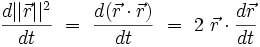 
\frac{ d || \vec{r}||^2 }{ dt } \ = \ \frac{ d ( \vec{r} \cdot \vec{r} ) }{ dt } \ = \ 2 \ \vec{r} \cdot \frac{ d \vec{r} }{ dt } 
