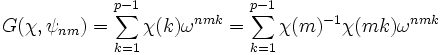  G(\chi, \psi_{nm})= \sum_{k=1}^{p-1} \chi (k) \omega^{nmk} = \sum_{k=1}^{p-1} \chi(m)^{-1}\chi (mk) \omega^{nmk}\;