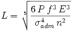 L=\sqrt[5]{\frac{6\,P\,f^3\,E^3}{\sigma_{adm}^4\,n^2}}