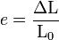 e = \frac{\Delta \mathrm{L}}{\mathrm{L}_0}