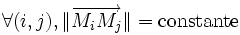 \forall (i,j), \| \overrightarrow{M_{i}M_{j}} \| = \mathrm{constante}