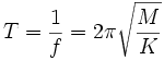 T = {1 \over  f} = 2 \pi \sqrt{M \over K}