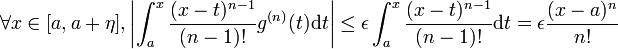 \forall x\in[a, a+\eta], \left|\int_a^x\frac{(x-t)^{n-1}}{(n-1)!}g^{(n)}(t)\mathrm{d}t\right|\leq\epsilon\int_a^x\frac{(x-t)^{n-1}}{(n-1)!}\mathrm{d}t=\epsilon\frac{(x-a)^n}{n!}
