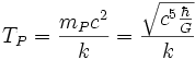 T_{P} = \frac{m_{P} c^2}{k} = \frac{\sqrt{c^5 \frac{\hbar}{G}}}{k}