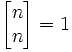\left[\begin{matrix} n \\ n \end{matrix}\right] = 1