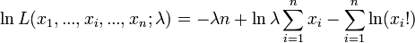 \ln L(x_1,...,x_i,...,x_n;\lambda) = - \lambda n + \ln \lambda \sum_{i=1}^n x_i - \sum_{i=1}^n \ln (x_i!)