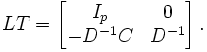 LT=\left[\begin{matrix} I_p & 0 \\ -D^{-1}C & D^{-1} \end{matrix}\right].