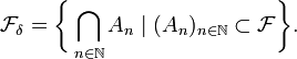 \mathcal{F}_{\delta} = \bigg\{\bigcap_{n\in \N} A_n \mid (A_n)_{n\in \N} \subset \mathcal{F}\bigg\}.