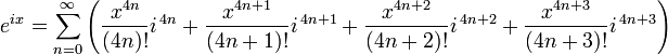 
e^{ix} = \sum_{n=0}^\infty \left(
           \frac{x^{4n}}  {(4n)!}   i^{\,4n}
         + \frac{x^{4n+1}}{(4n+1)!} i^{\,4n+1}
         + \frac{x^{4n+2}}{(4n+2)!} i^{\,4n+2}
         + \frac{x^{4n+3}}{(4n+3)!} i^{\,4n+3}
        \right)
