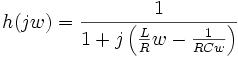  h(jw)= \frac {1}{1 + j \left ( \frac{L}{R}w-\frac{1}{RCw} \right ) }