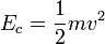  E_c = \frac{1}{2} m v^2 