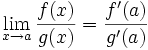 \lim_{x \rightarrow  a} \frac{f(x)}{g(x)} = \frac {f'(a)}{g'(a)}