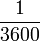 1 \over 3600