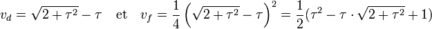 v_d =  \sqrt{2 + \tau^2}- \tau \quad\text{et}\quad v_f = \frac 14 \left(\sqrt{2 + \tau^2}- \tau\right)^2 = \frac12 (\tau^2 - \tau \cdot \sqrt{2 + \tau^2} + 1)