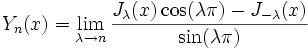 Y_n(x)=\lim_{\lambda \to n} {J_\lambda(x) \cos(\lambda \pi) - J_{-\lambda}(x) \over \sin(\lambda \pi)}