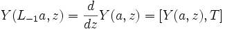 Y(L_{-1} a, z) = \frac{d}{dz} Y(a, z) = [Y(a,z),T]\,