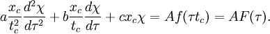 a \frac{x_c}{t_c^2} \frac{ d^2 \chi}{d \tau^2} + b \frac{x_c}{t_c} \frac{d \chi}{d \tau} + c x_c \chi = A f(\tau t_c) = A F(\tau) .