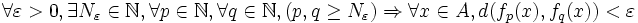 \forall \varepsilon  >0, \exists N_{\varepsilon } \in \N,\forall p \in \N, \forall q \in \N, (p,q \ge N_{\varepsilon }) \Rightarrow \forall x \in A, d(f_{p}(x),f_{q}(x)) < \varepsilon 