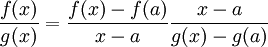 \frac{f(x)}{g(x)} = \frac{f(x) - f(a)}{x-a}\frac{x - a}{g(x) - g(a)}