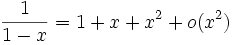 \frac{1}{1-x}  = 1 + x +x^2 + o(x^2)