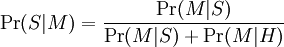 \Pr(S|M) = \frac{\Pr(M|S)}{\Pr(M|S) + \Pr(M|H)}