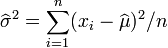    \widehat\sigma^2 = \sum_{i=1}^n(x_i-\widehat{\mu})^2/n