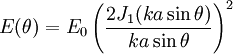 E(\theta) = E_0 \left ( \frac{2 J_1(ka \sin \theta)}{ka \sin \theta} \right )^2