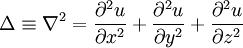  \Delta \equiv \nabla^2 = \frac {\partial^2 u}{\partial x^2} + \frac {\partial^2 u}{\partial y^2} + \frac {\partial^2 u} {\partial z^2}