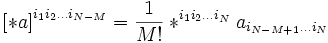 \left[* a\right]^{i_1 i_2 \ldots i_{N-M}} = \frac{1}{M !} *^{i_1 i_2 \ldots i_N} a_{i_{N-M+1} \ldots i_N}