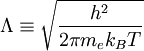 \Lambda \equiv \sqrt{\frac{h^2}{2\pi m_ek_BT}}