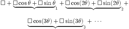\begin{matrix}
\square+\underbrace{\square\cos\theta+\square\sin\theta}_{1}+ \underbrace{\square\cos(2\theta)+\square\sin(2\theta)}_{2}+ \\  \\ \underbrace{\square\cos(3\theta)+\square\sin(3\theta)}_{3}+\,\cdots \\
\end{matrix}
