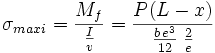 \sigma_{maxi}= \frac {M_f}{\frac{I}{v}}= \frac {P(L-x)}{\frac {b\,e^3}{12}\;\frac{2}{e}}