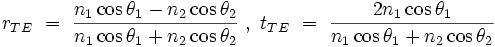  r_{TE} \ = \ \frac{n_{1} \cos \theta_{1} - n_{2} \cos \theta_{2}}{n_{1} \cos \theta_{1} + n_{2} \cos \theta_{2}} \ , \ t_{TE} \ = \ \frac{2n_{1} \cos \theta_{1}}{n_{1} \cos \theta_{1} + n_{2} \cos \theta_{2}} 