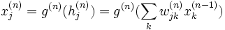 x_j^{(n)} = g^{(n)}(h_j^{(n)}) = g^{(n)}(\sum_k w_{jk}^{(n)}x_k^{(n-1)})