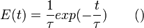 E(t) = \frac{1}{\tau} exp(-\frac {t}{\tau}) \qquad ()