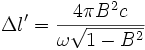 \Delta l'=\frac{4\pi B^2c}{\omega\sqrt{1-B^2}}