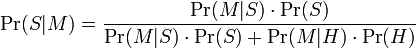\Pr(S|M) = \frac{\Pr(M|S) \cdot \Pr(S)}{\Pr(M|S) \cdot \Pr(S) + \Pr(M|H) \cdot \Pr(H)}