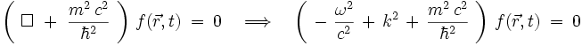  \left( \ \Box \ + \ \frac{m^2 \, c^2}{\hbar^2} \ \right) \,  f(\vec{r},t) \ = \ 0 \quad \Longrightarrow \quad \left( \ - \ \frac{\omega^2}{c^2} \, + \, k^2 \, + \, \frac{m^2 \, c^2}{\hbar^2} \ \right) \, f(\vec{r},t) \ = \ 0