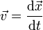  \vec v = \frac {\mathrm d\vec x}{\mathrm dt}