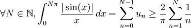  \forall N \in \mathbb{N} , \int_0^{N \pi}\frac{| \sin(x)|}{x}\,dx = \sum_{n=0} ^{N-1} u_n \geq \frac{2}{\pi} \sum_{n=1} ^N \frac{1}{n} 