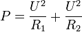   P =  \frac {U^2} {R_1} + \frac {U^2} {R_2} \,