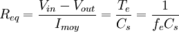  R_{eq} = \frac{V_{in}-V_{out}}{I_{moy}} = \frac{T_{e}}{C_{s}} = \frac{1}{f_{e}C_{s}}