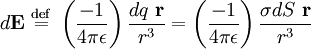 
d\mathbf{E} \ \stackrel{\mathrm{def}}{=}\  
\left( \frac{-1}{4\pi\epsilon} \right) \frac{dq \ \mathbf{r}}{r^{3}} = 
\left( \frac{-1}{4\pi\epsilon} \right) 
\frac{\sigma dS \ \mathbf{r} }{r^{3}}
