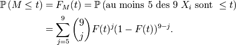 
\begin{align}
\mathbb{P}\left(M\le t\right) &= F_{M}(t) = \mathbb{P}\left(\text{au moins 5 des 9 }X_i\text{ sont }\le t\right) \\
&=\sum_{j=5}^9{9 \choose j}F(t)^j(1-F(t))^{9-j}.
\end{align}
