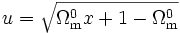 u = \sqrt{\Omega^0_{\rm{m}} x + 1 - \Omega^0_{\rm{m}}}