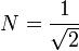 N = \frac{1}{\sqrt{2}}