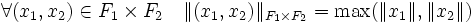 \forall (x_1,x_2)\in F_1\times F_2 \quad \|(x_1,x_2)\|_{F_1\times F_2} = \max (\|x_1\|,\|x_2\|)