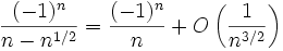 \frac{(-1)^n}{n -n^{1/2}}=\frac{(-1)^n}{n}+O\left(\frac{1}{n^{3/2}}\right)