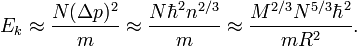 E_k \approx \frac{N (\Delta p)^2}{m} \approx \frac{N \hbar^2 n^{2/3}}{m} \approx \frac{M^{2/3} N^{5/3} \hbar^2}{m R^2}.