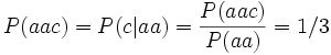 P(aac) = P(c|aa) = \frac{P(aac)}{P(aa)} = 1/3